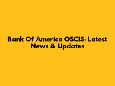 Bank Of America OSCIS: Latest News & Updates