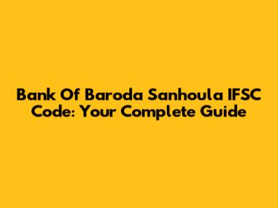 Bank Of Baroda Sanhoula IFSC Code: Your Complete Guide
