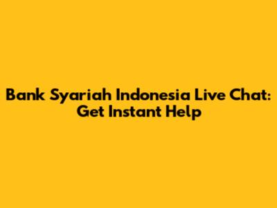Bank Syariah Indonesia Live Chat: Get Instant Help