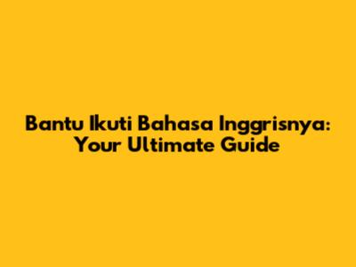 Bantu Ikuti Bahasa Inggrisnya: Your Ultimate Guide