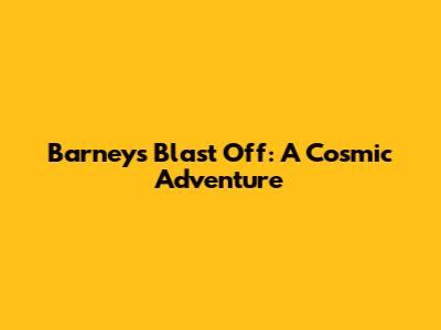 Barney's Blast Off: A Cosmic Adventure