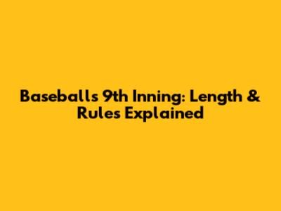 Baseball's 9th Inning: Length & Rules Explained