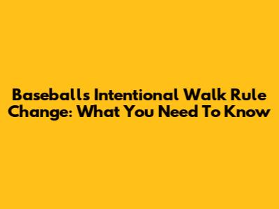 Baseball's Intentional Walk Rule Change: What You Need To Know