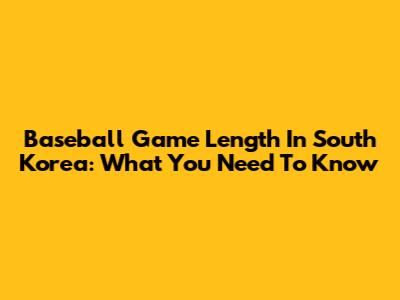 Baseball Game Length In South Korea: What You Need To Know