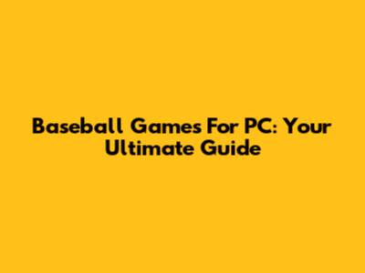 Baseball Games For PC: Your Ultimate Guide