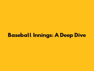Baseball Innings: A Deep Dive