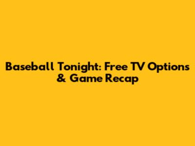 Baseball Tonight: Free TV Options & Game Recap