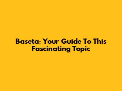 Baseta: Your Guide To This Fascinating Topic