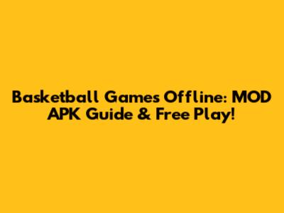 Basketball Games Offline: MOD APK Guide & Free Play!