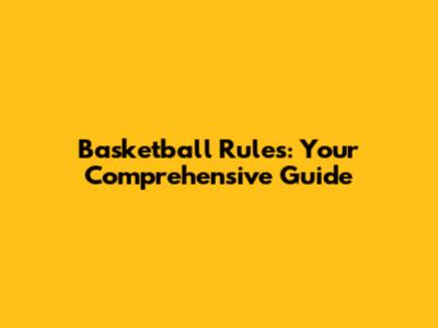 Basketball Rules: Your Comprehensive Guide