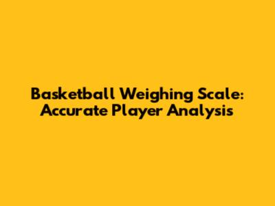 Basketball Weighing Scale: Accurate Player Analysis
