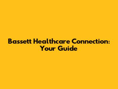 Bassett Healthcare Connection: Your Guide