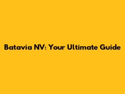 Batavia NV: Your Ultimate Guide