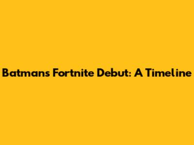 Batman's Fortnite Debut: A Timeline