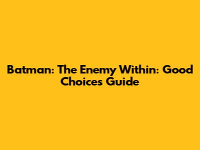 Batman: The Enemy Within: Good Choices Guide