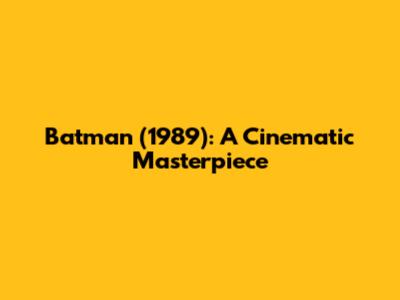 Batman (1989): A Cinematic Masterpiece