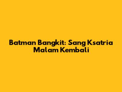 Batman Bangkit: Sang Ksatria Malam Kembali