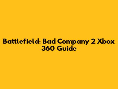 Battlefield: Bad Company 2 Xbox 360 Guide