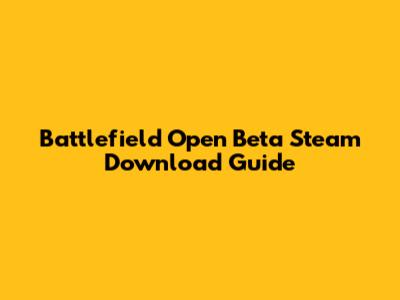 Battlefield Open Beta Steam Download Guide