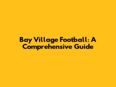 Bay Village Football: A Comprehensive Guide