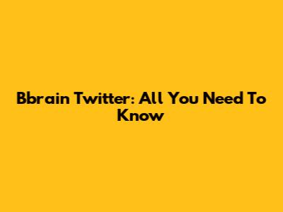 Bbrain Twitter: All You Need To Know