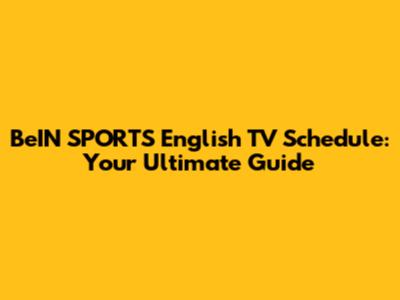 BeIN SPORTS English TV Schedule: Your Ultimate Guide