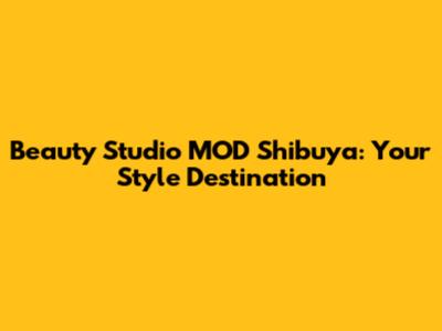 Beauty Studio MOD Shibuya: Your Style Destination