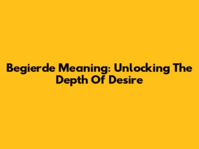 Begierde Meaning: Unlocking The Depth Of Desire