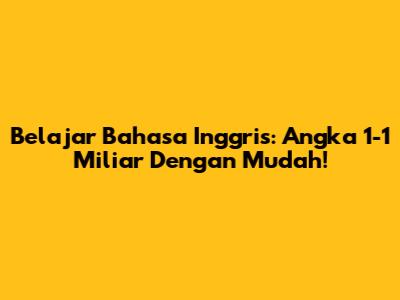 Belajar Bahasa Inggris: Angka 1-1 Miliar Dengan Mudah!