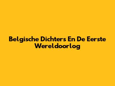 Belgische Dichters En De Eerste Wereldoorlog