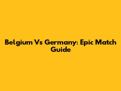 Belgium Vs Germany: Epic Match Guide