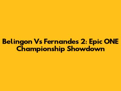 Belingon Vs Fernandes 2: Epic ONE Championship Showdown