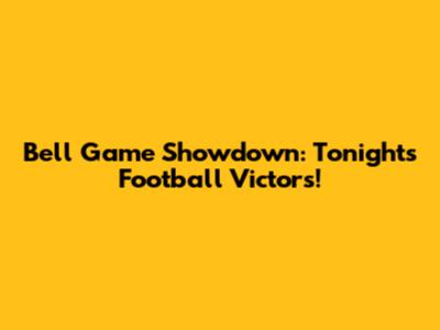 Bell Game Showdown: Tonight's Football Victors!