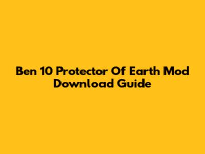 Ben 10 Protector Of Earth Mod Download Guide