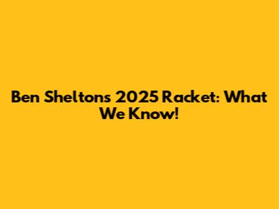 Ben Shelton's 2025 Racket: What We Know!