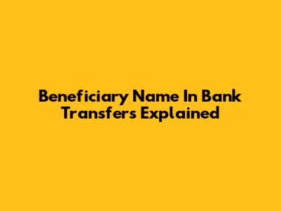 Beneficiary Name In Bank Transfers Explained