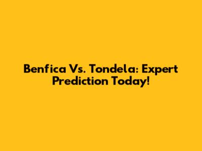 Benfica Vs. Tondela: Expert Prediction Today!