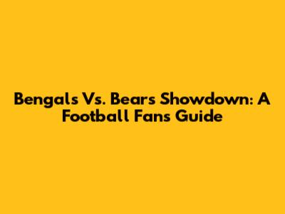 Bengals Vs. Bears Showdown: A Football Fan's Guide