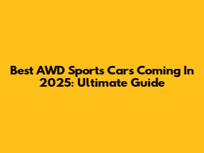 Best AWD Sports Cars Coming In 2025: Ultimate Guide