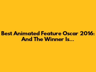 Best Animated Feature Oscar 2016: And The Winner Is...