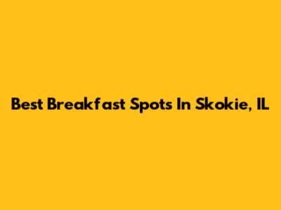 Best Breakfast Spots In Skokie, IL