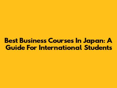 Best Business Courses In Japan: A Guide For International Students
