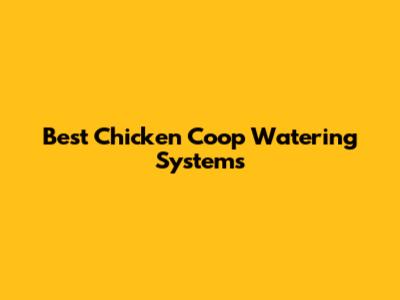 Best Chicken Coop Watering Systems