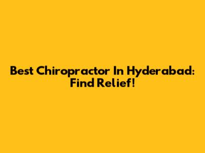 Best Chiropractor In Hyderabad: Find Relief!