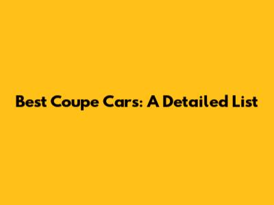Best Coupe Cars: A Detailed List