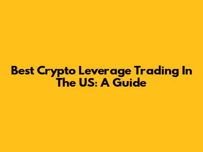 Best Crypto Leverage Trading In The US: A Guide