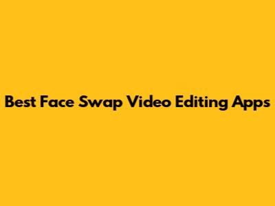Best Face Swap Video Editing Apps
