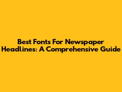 Best Fonts For Newspaper Headlines: A Comprehensive Guide