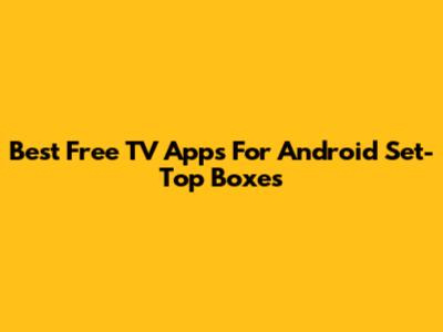 Best Free TV Apps For Android Set-Top Boxes