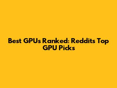 Best GPUs Ranked: Reddit's Top GPU Picks